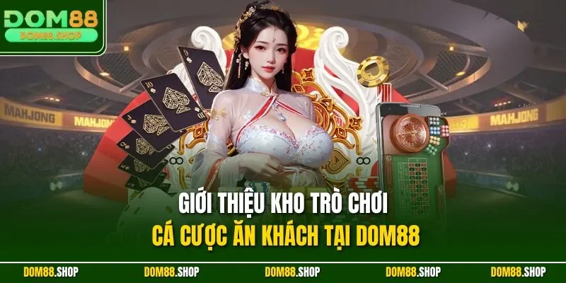 Giới thiệu kho trò chơi cá cược ăn khách tại Dom88