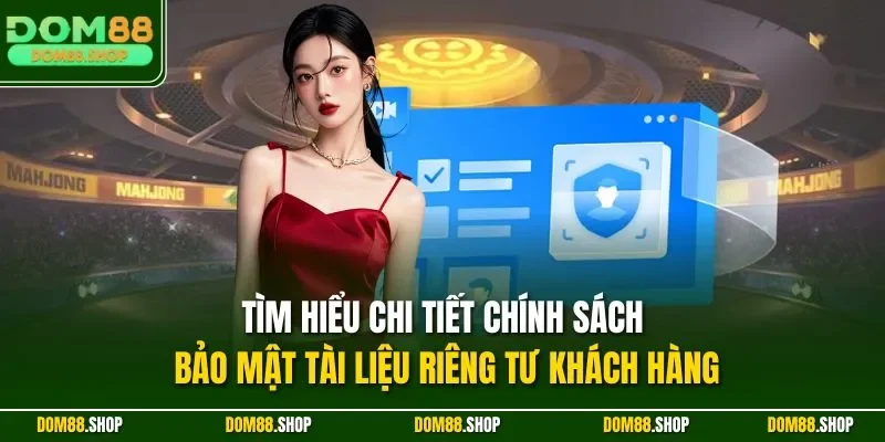 Tìm hiểu chi tiết chính sách bảo mật tài liệu riêng tư khách hàng